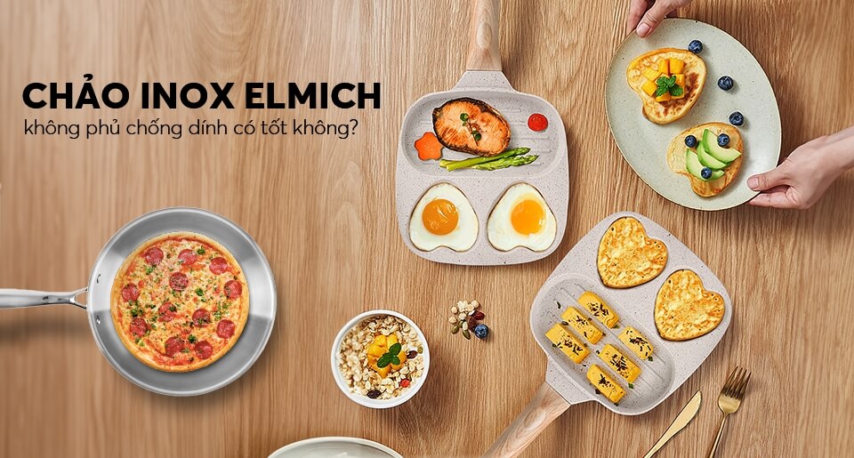 CHẢO INOX KHÔNG PHỦ CHỐNG DÍNH ELMICH CÓ TỐT KHÔNG?