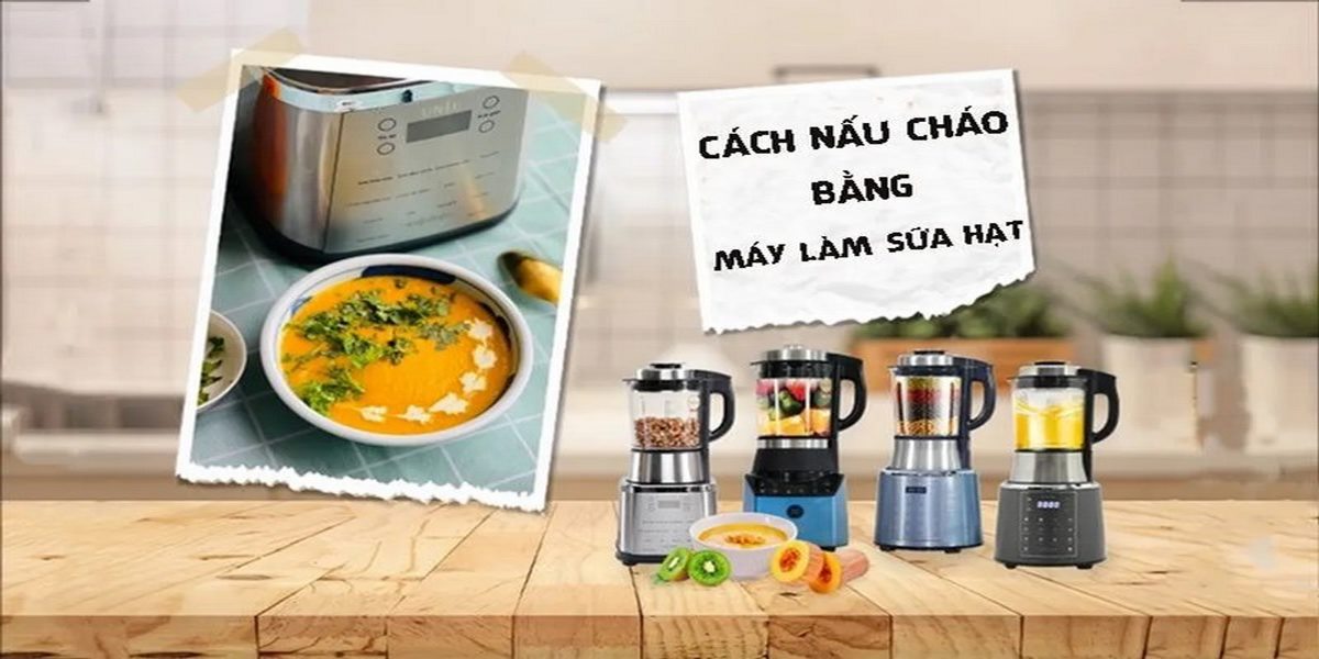 Tuyệt chiêu nấu cháo bằng máy làm sữa hạt siêu đơn giản