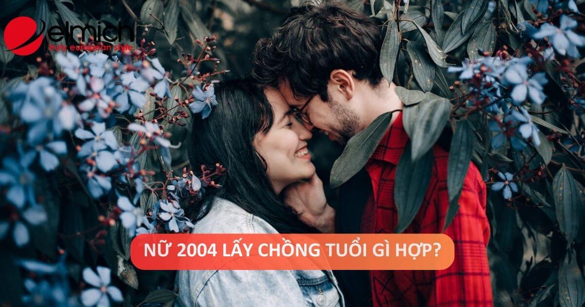 Nữ 2004 lấy chồng tuổi gì hợp để có hôn nhân hạnh phúc?