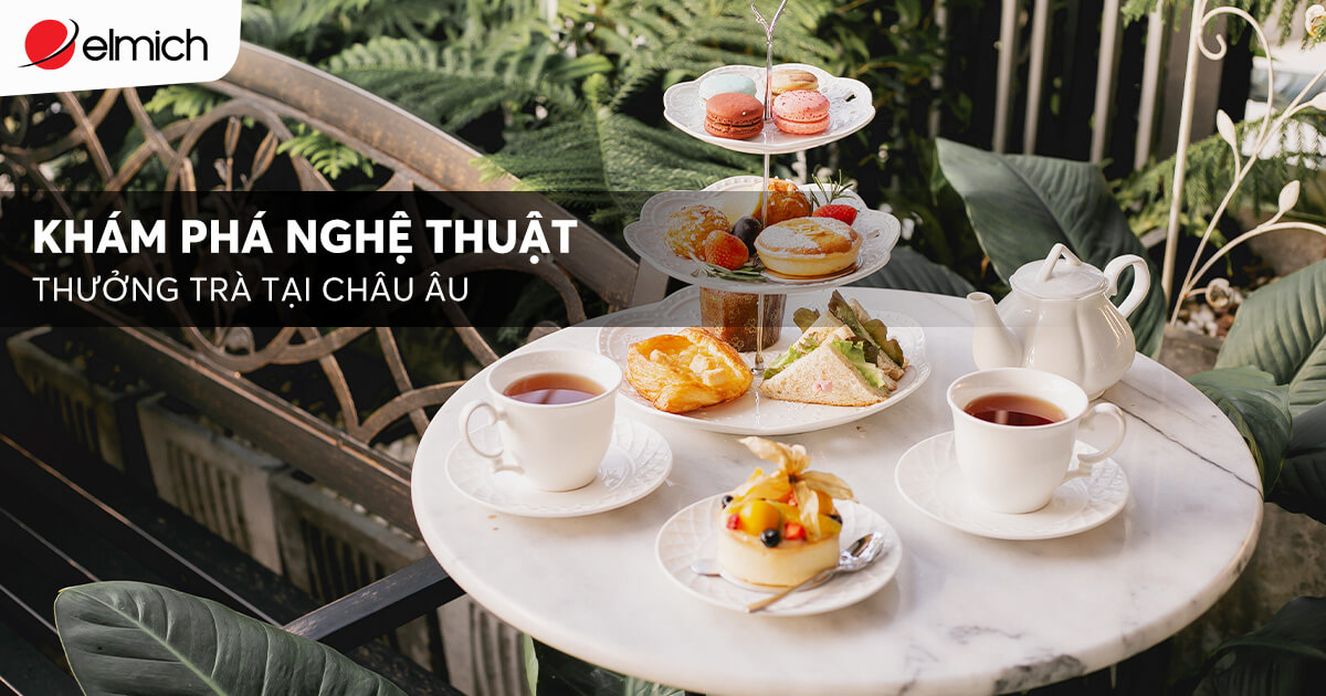 Văn hóa uống trà của Châu Âu – Hành trình tinh tế qua từng chén trà