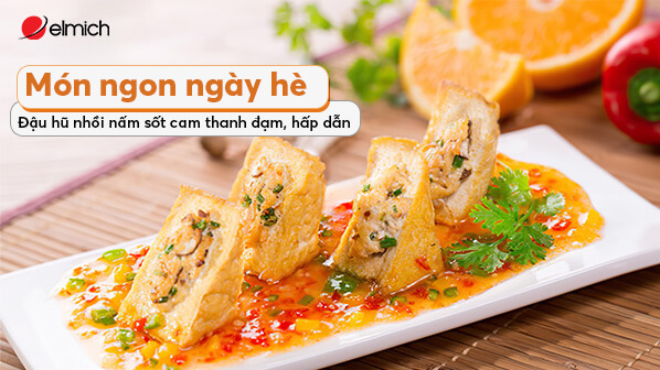 Món ngon ngày hè – Đậu hũ nhồi nấm sốt cam thanh đạm, hấp dẫn