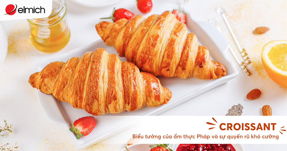 Croissant – Biểu tượng của ẩm thực Pháp và sự quyến rũ khó cưỡng