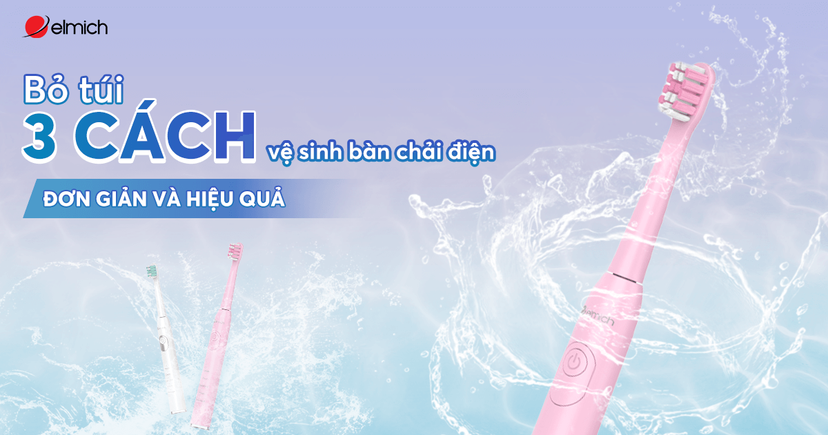 Bỏ túi 3 cách vệ sinh bàn chải điện đơn giản và hiệu quả