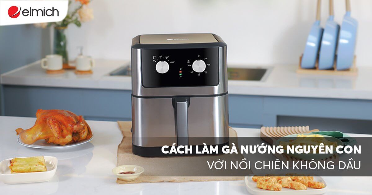 Cách làm gà nướng nguyên con với Nồi chiên không dầu