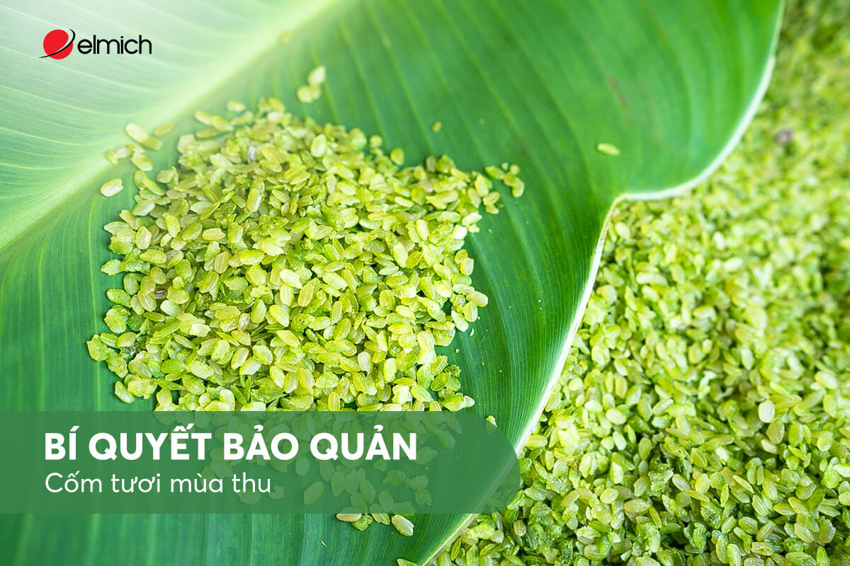 Bí quyết bảo quản cốm tươi mùa thu – Thức quà Hà Nội mỗi mùa lúa chín