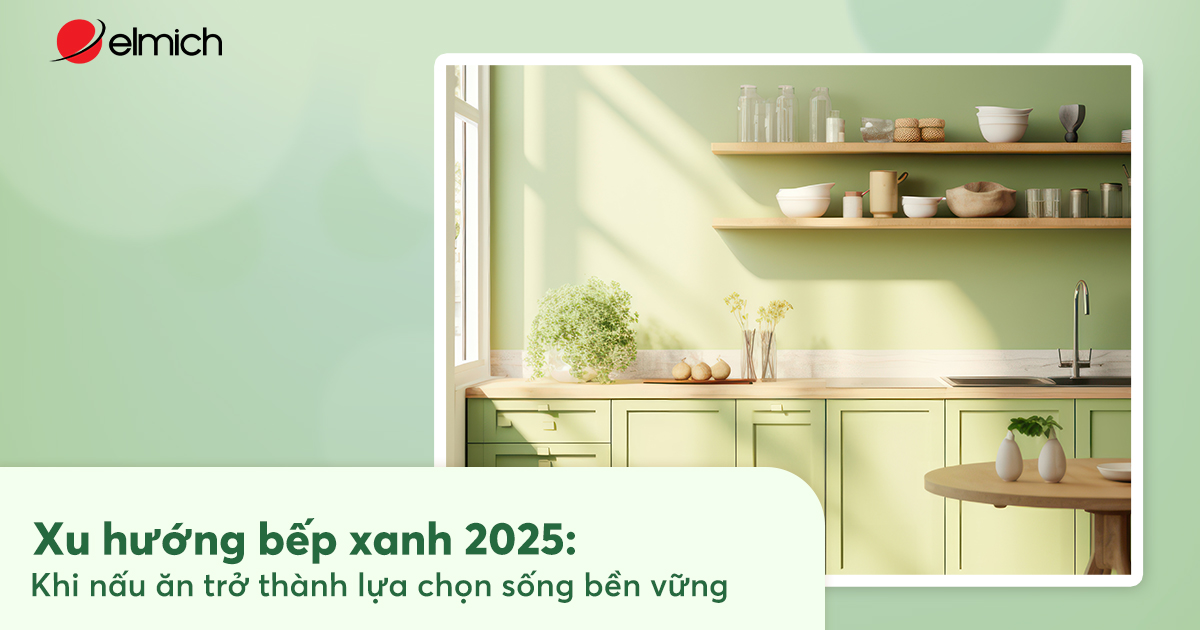 Xu hướng bếp xanh 2025: Khi nấu ăn trở thành lựa chọn sống bền vững