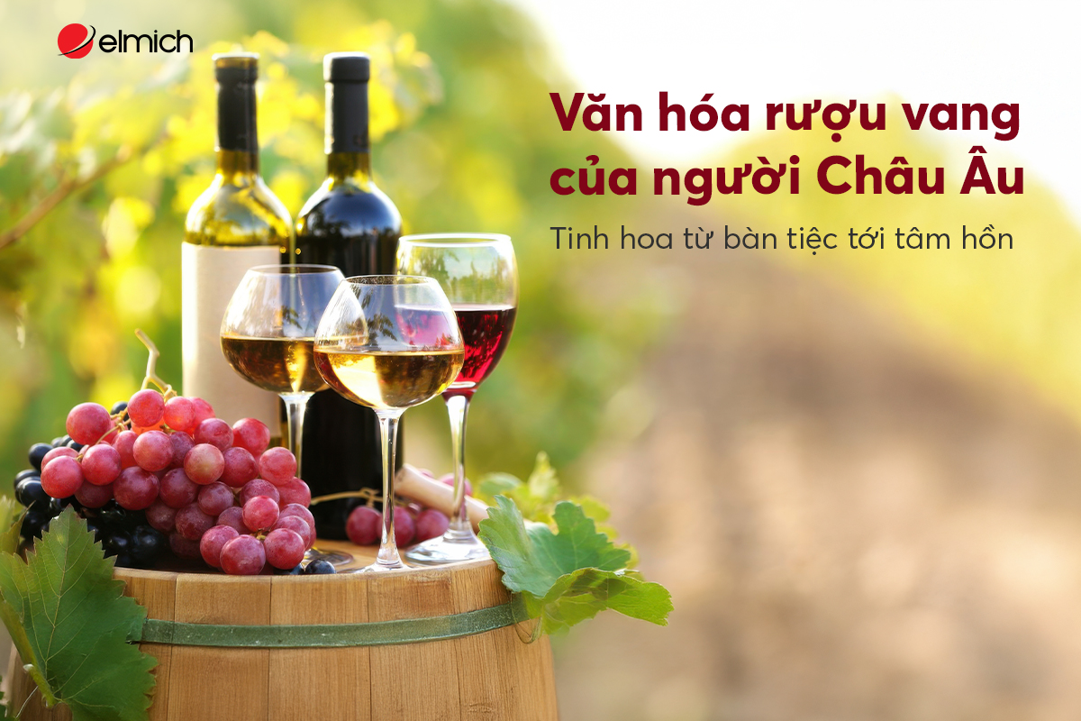 Văn hóa rượu vang của người Châu Âu: Tinh hoa từ bàn tiệc tới tâm hồn