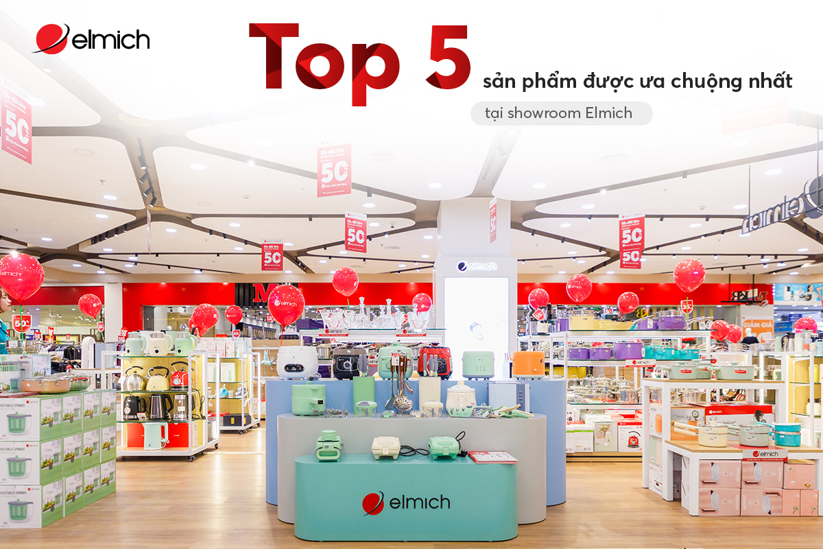 Top 5 sản phẩm được ưa chuộng nhất tại showroom Elmich