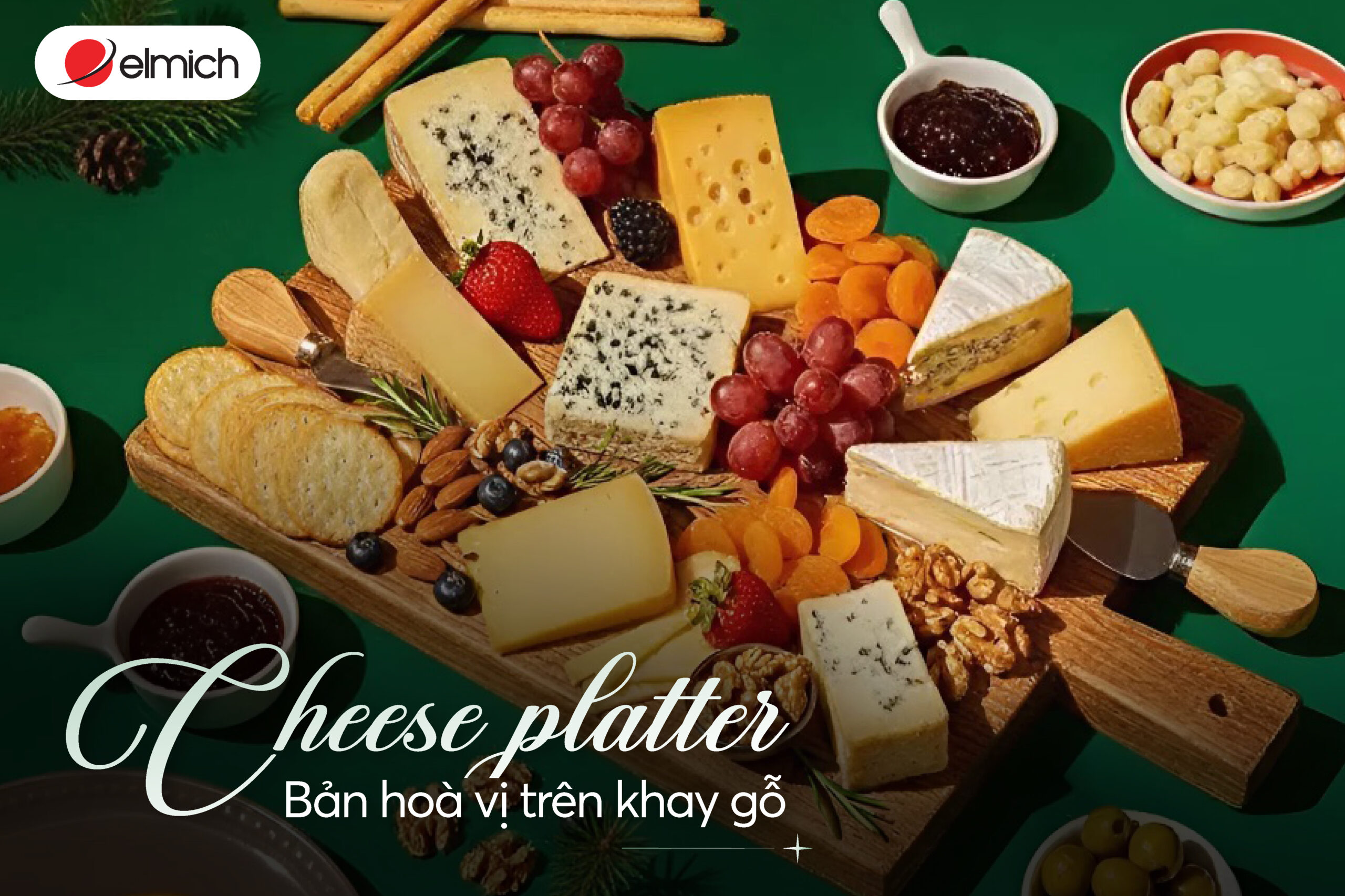 Cheese platter – Bản hòa vị trên khay gỗ: Lời chào tinh tế kiểu Châu Âu